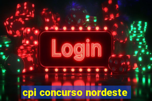 cpi concurso nordeste